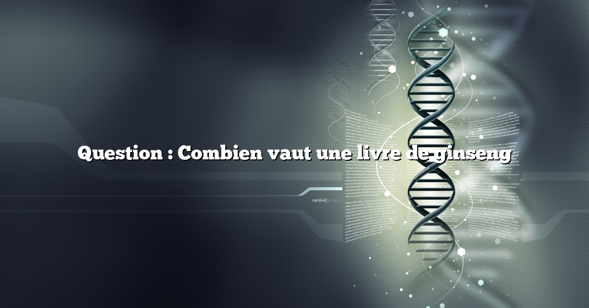 Question : Combien vaut une livre de ginseng